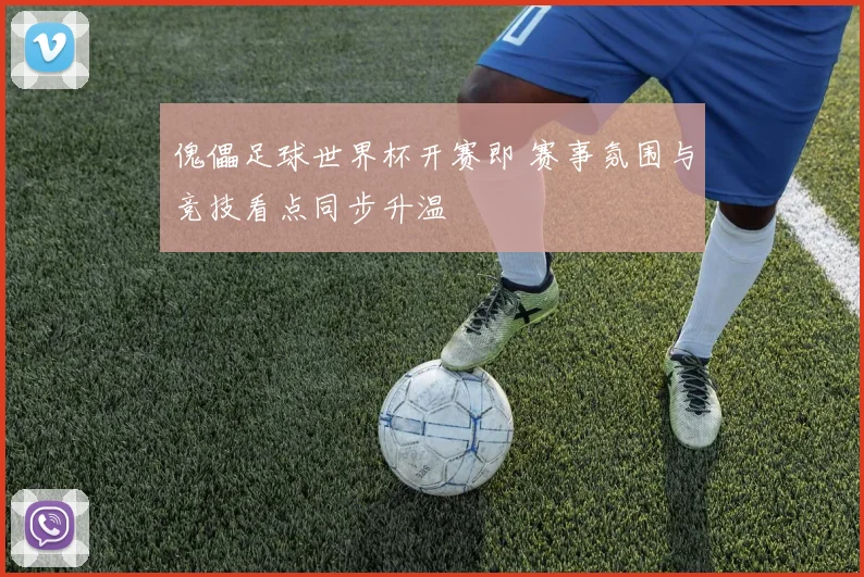 傀儡足球世界杯开赛即 赛事氛围与竞技看点同步升温